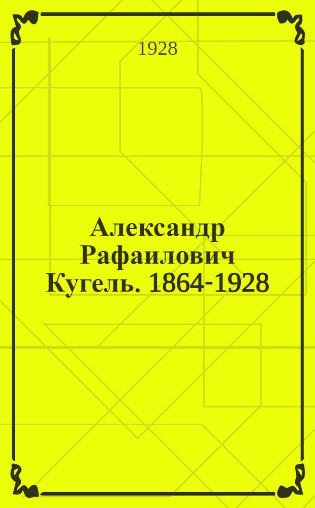 Александр Рафаилович Кугель. 1864-1928 : Отклики на смерть А. Р. Кугеля 5 октября 1928 г