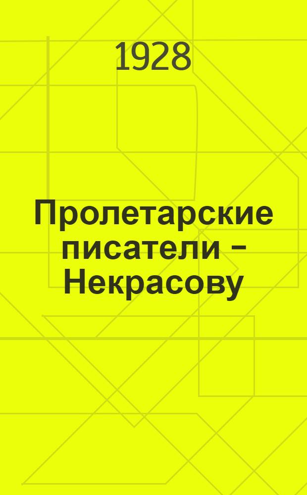 ... Пролетарские писатели - Некрасову : Сборник, посвященный 50-ти-летию со дня смерти Н. А. Некрасова