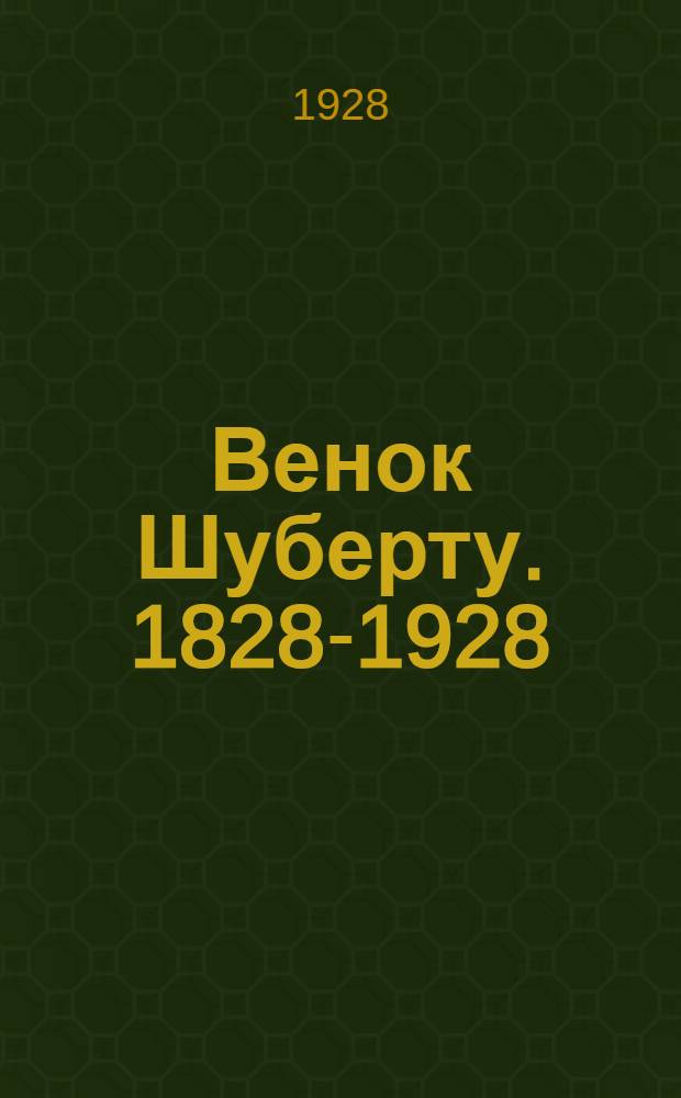 ... Венок Шуберту. 1828-1928 : Этюды и материалы