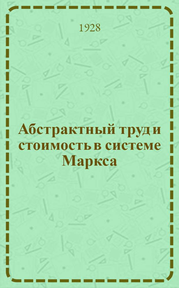 ... Абстрактный труд и стоимость в системе Маркса : Доклад и его обсуждение в Инст-те экономики