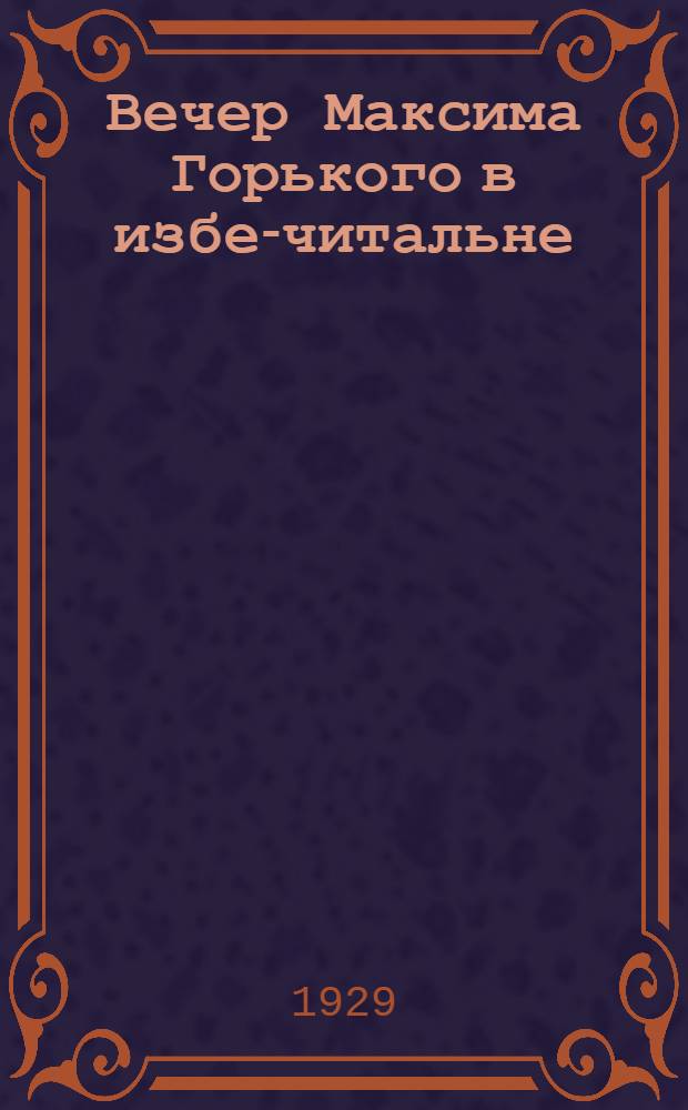 ... Вечер Максима Горького в избе-читальне : Сборник