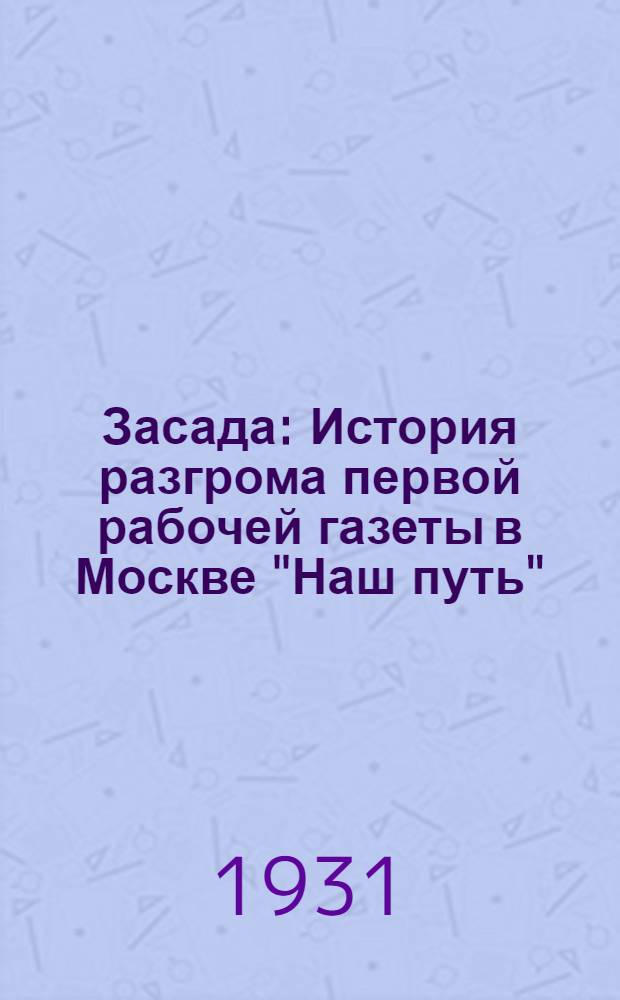 ... Засада : История разгрома первой рабочей газеты в Москве "Наш путь"