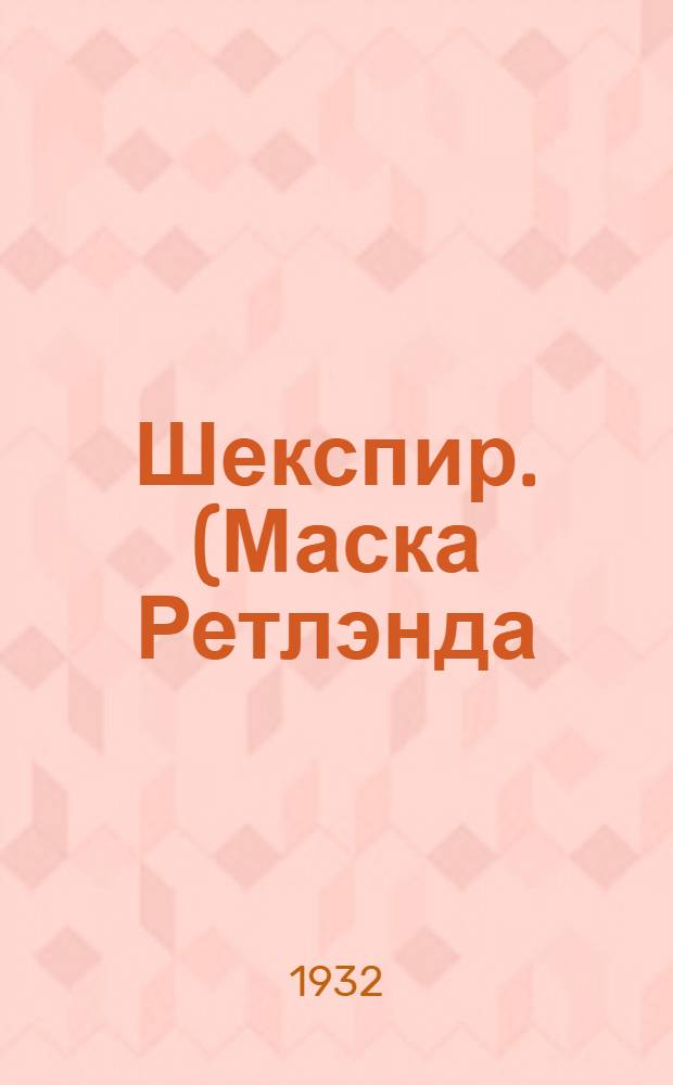 ... Шекспир. (Маска Ретлэнда) : Трагедия
