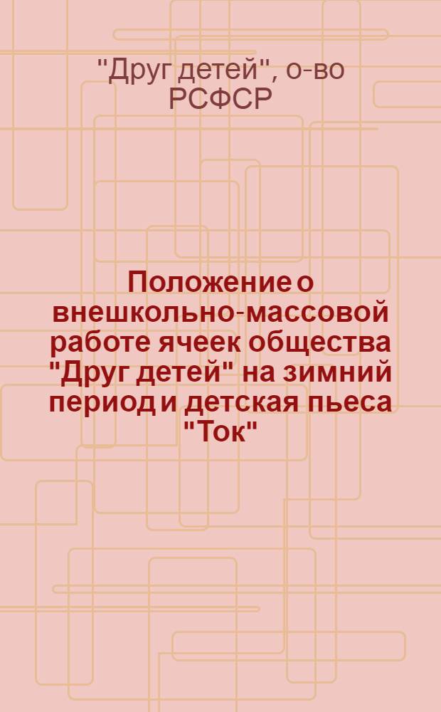 Положение о внешкольно-массовой работе ячеек общества "Друг детей" на зимний период и детская пьеса "Ток"