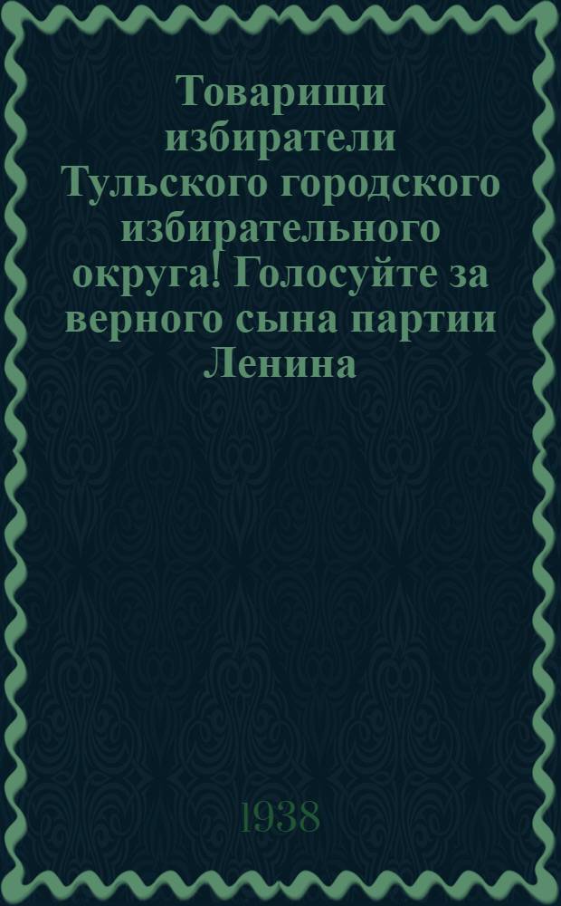 Товарищи избиратели Тульского городского избирательного округа! Голосуйте за верного сына партии Ленина - Сталина, непоколебимого большевика Ивана Сергеевича Виноградова, кандидата в депутаты Верховного Совета РСФСР по Тульскому городскому избирательному округу