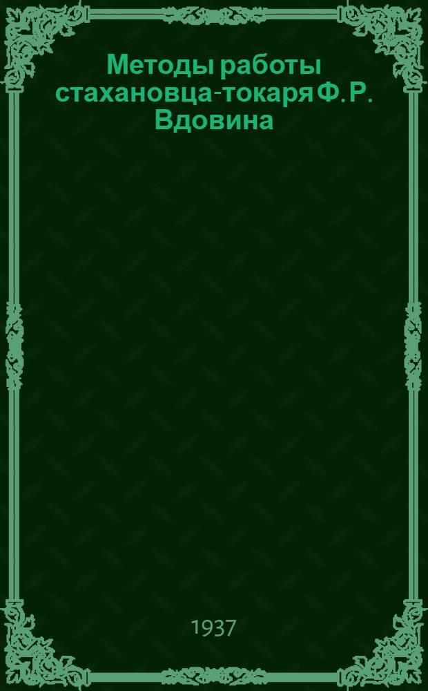 Методы работы стахановца-токаря Ф. Р. Вдовина : (Завод им. Ленина, Астрахань)