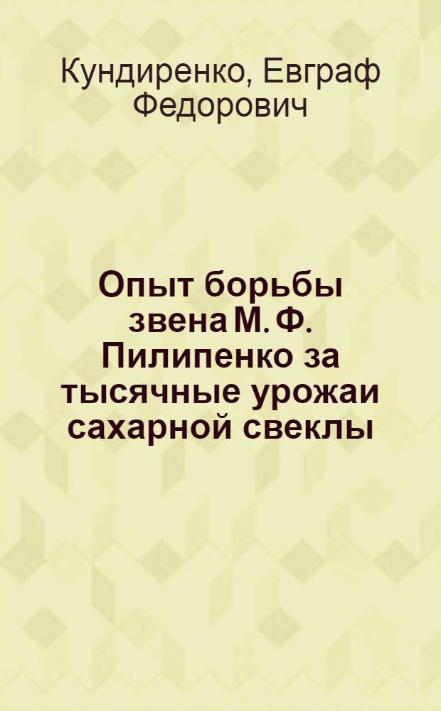 Опыт борьбы звена М. Ф. Пилипенко за тысячные урожаи сахарной свеклы
