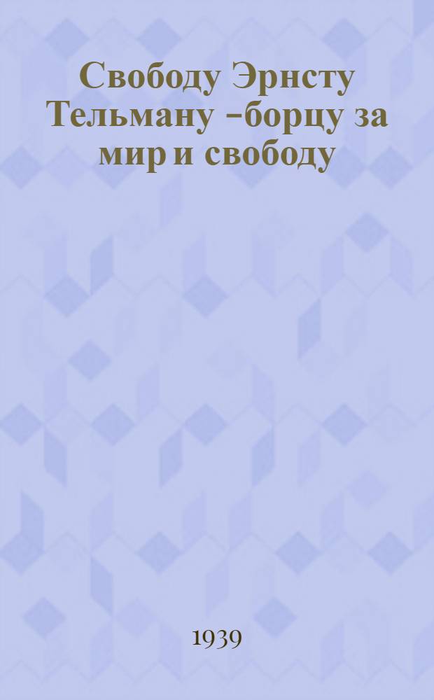 Свободу Эрнсту Тельману [- борцу за мир и свободу] : Сборник мат-лов