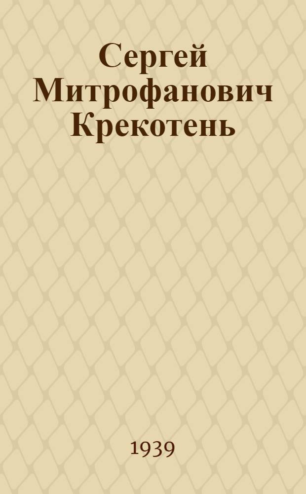 Сергей Митрофанович Крекотень : Дир. Россошан. МТС, депутат Верховного Совета РСФСР : Биогр. очерк