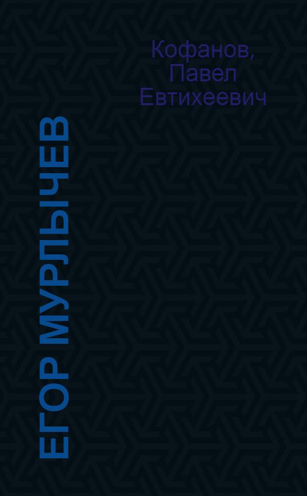 Егор Мурлычев : Председатель Рост.-Нахичеван. ком-та большевиков, убитый контрразведкой в 1919 г. : (Очерк)