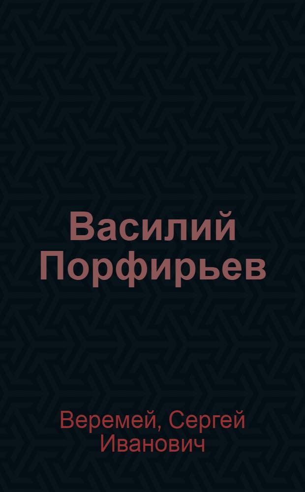 Василий Порфирьев : (Очерк)