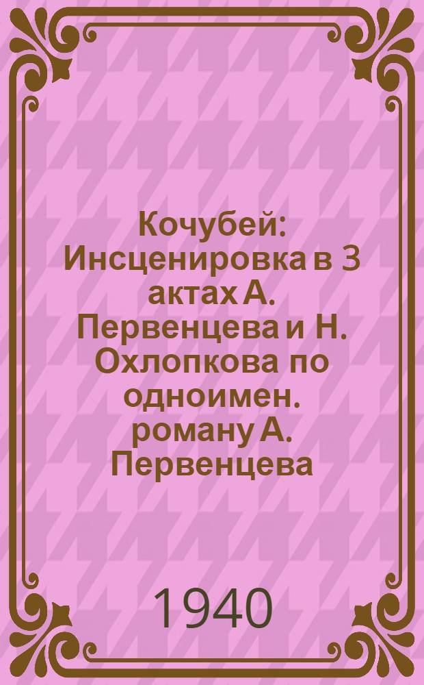 Кочубей : Инсценировка в 3 актах А. Первенцева и Н. Охлопкова по одноимен. роману А. Первенцева