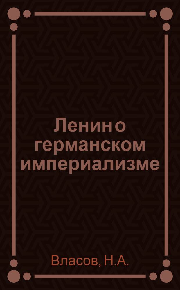 Ленин о германском империализме : (Материал в помощь пропагандистам и агитаторам)