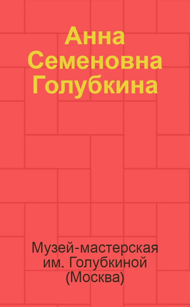 ... Анна Семеновна Голубкина (1864-1927) : Краткий очерк о творчестве А. С. Голубкиной Е В. Цубербиллера и каталог