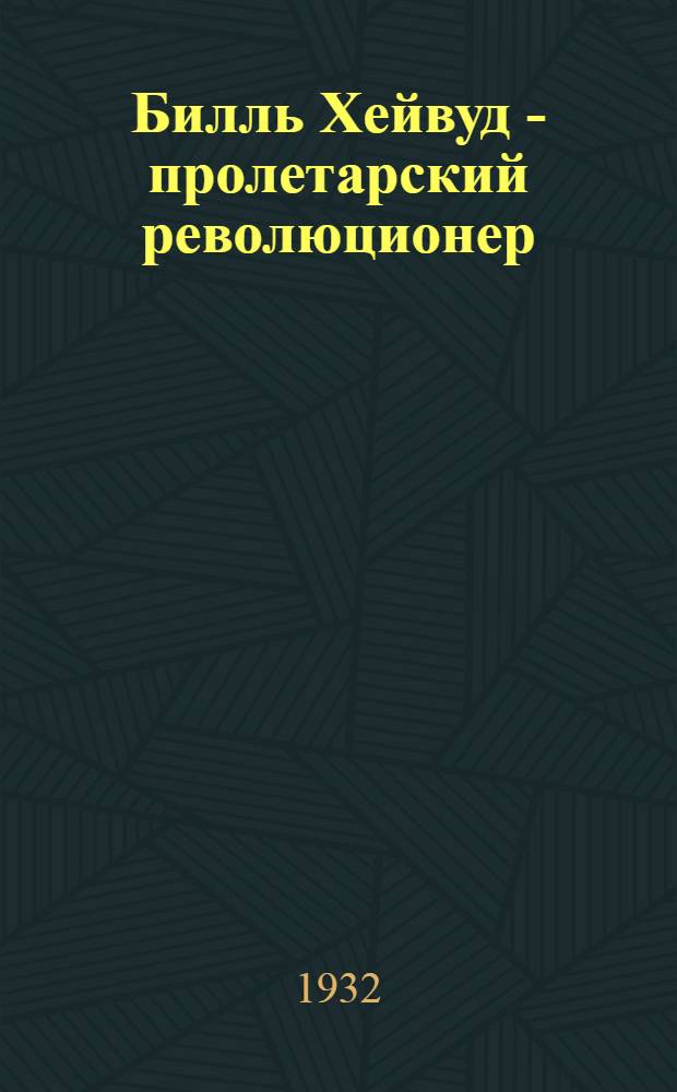 Билль Хейвуд - пролетарский революционер
