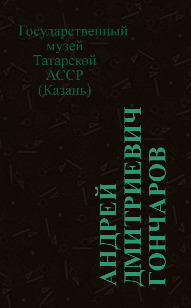 Андрей Дмитриевич Гончаров : Каталог выставки гравюр и рисунков