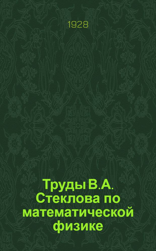 Труды В.А. Стеклова по математической физике : (Отт. из сб.: Памяти В.А. Стеклова. Л., 1928. С. 49-77)