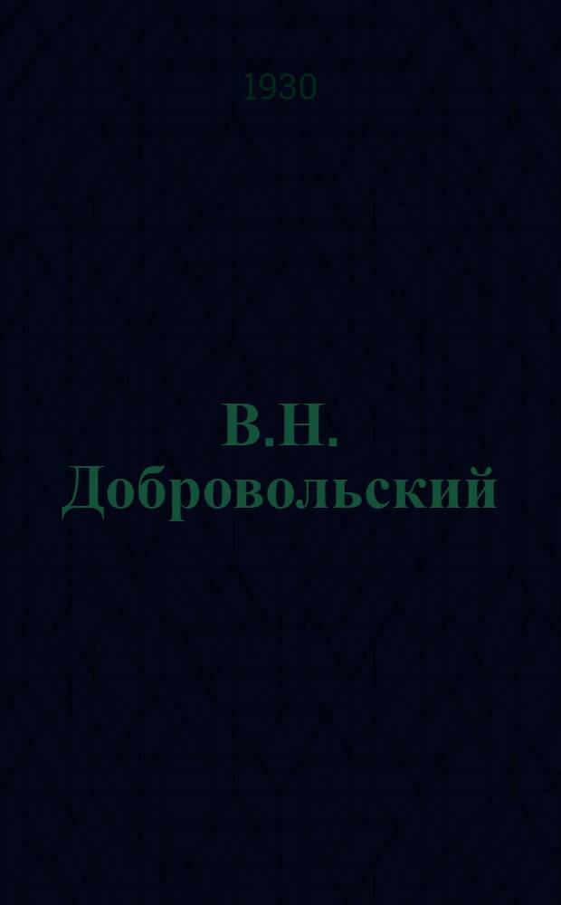 В.Н. Добровольский : (Краткий биографич. очерк)