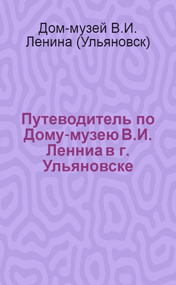 Путеводитель по Дому-музею В.И. Ленниа в г. Ульяновске