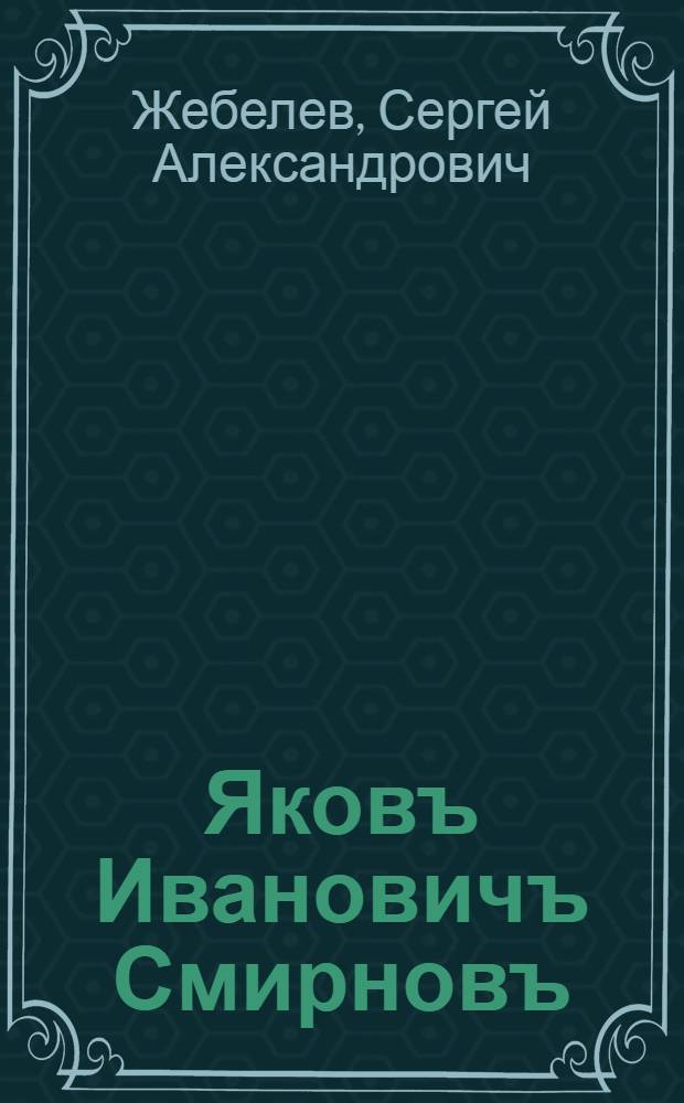 Яковъ Ивановичъ Смирновъ