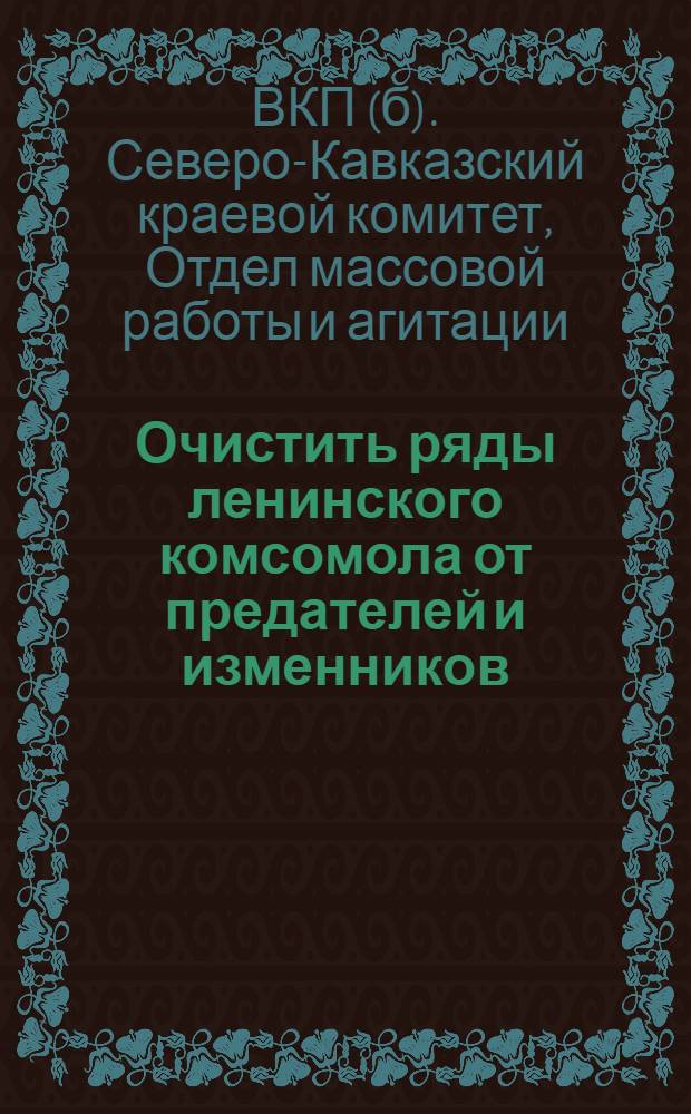 Очистить ряды ленинского комсомола от предателей и изменников : Статьи и материалы