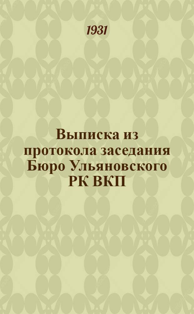 Выписка из протокола заседания Бюро Ульяновского РК ВКП(б) № 36 от 7/X 31 г. : О принципах построения колхозной бригады и о работе ее на производстве