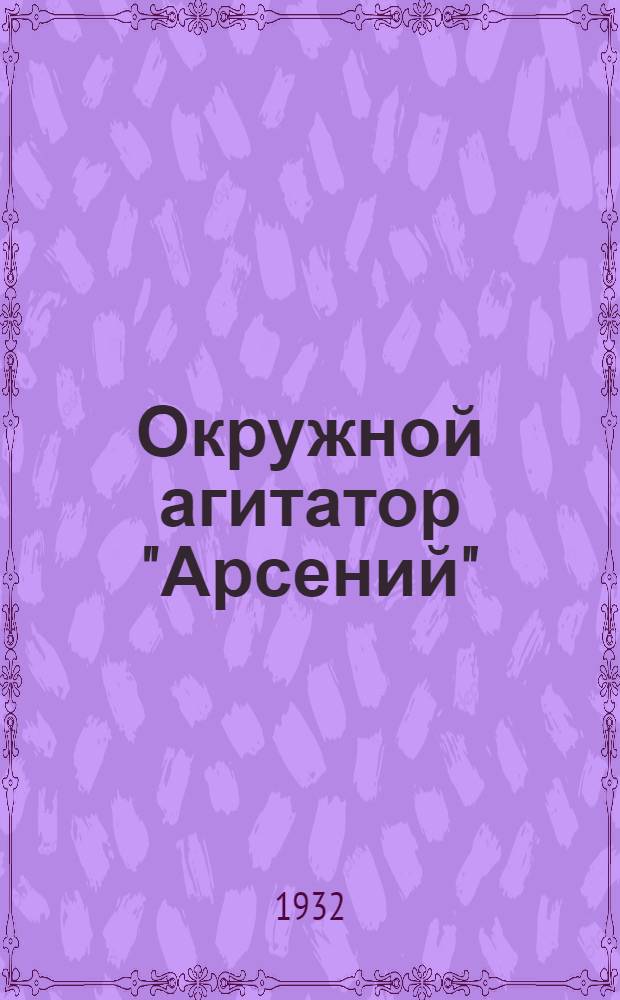 Окружной агитатор "Арсений" : Из революционной и тюремной жизни М.В. Фрунзе