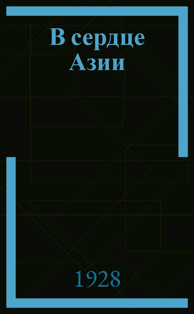 В сердце Азии : Путешествия Свен Гедина : С 9 рис. и 1 карт