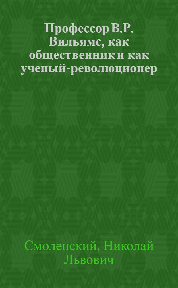 Профессор В.Р. Вильямс, как общественник и как ученый-революционер : (К вступлению В.Р. Вильямса в ВКП(б))