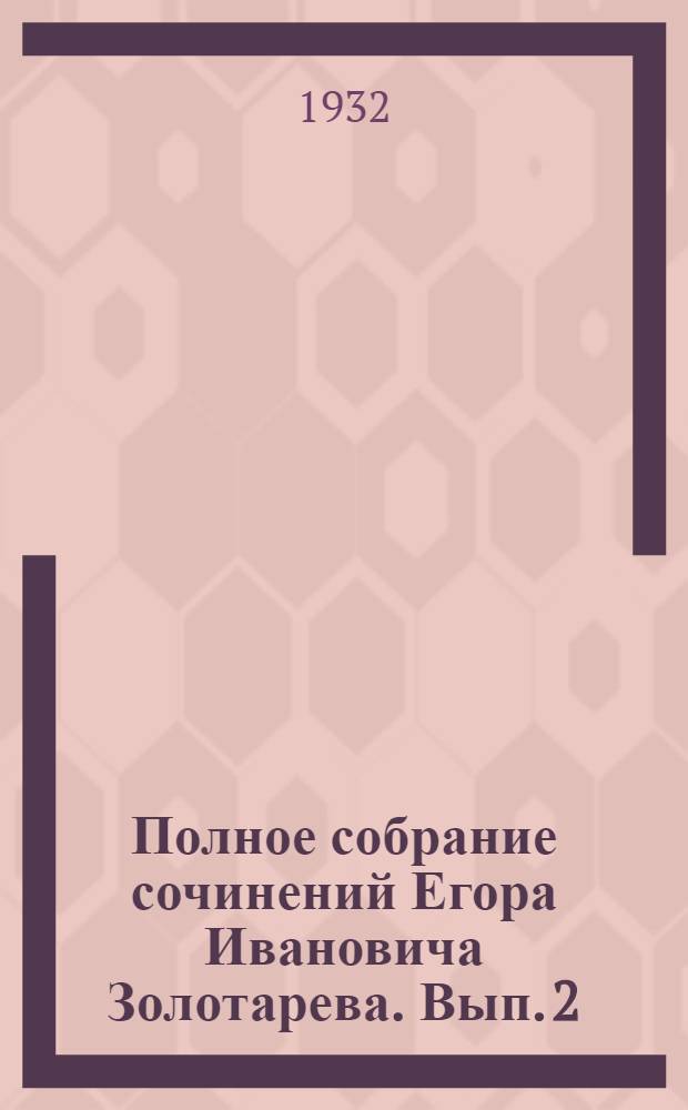 Полное собрание сочинений Егора Ивановича Золотарева. Вып. 2