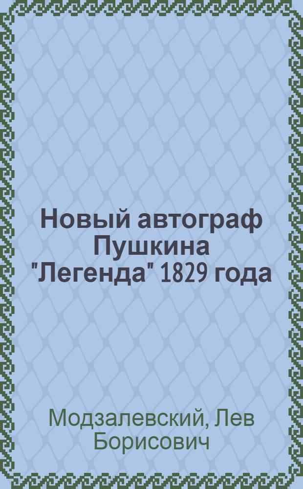 Новый автограф Пушкина "Легенда" 1829 года : Доложено в открытом заседании Пушкин. ком. Гос. ин-та истории искусств 25 янв. 1928 г