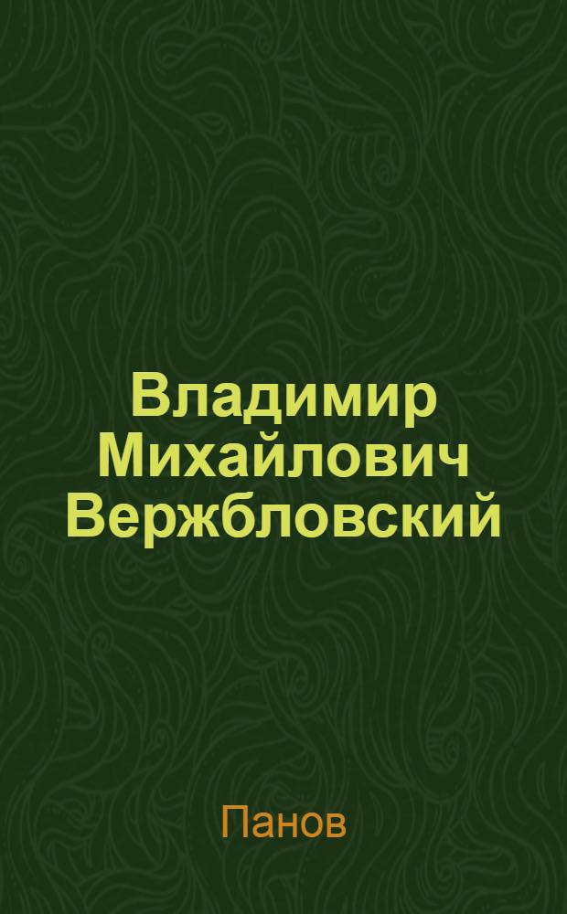 Владимир Михайлович Вержбловский : (Биографический очерк)