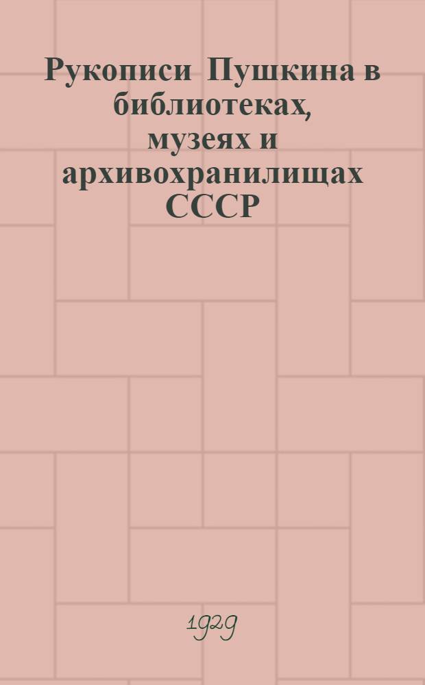 Рукописи Пушкина в библиотеках, музеях и архивохранилищах СССР : Краткое описание. 1 : Рукописи Пушкина в собрании Государственной публичной библиотеке в Ленинграде