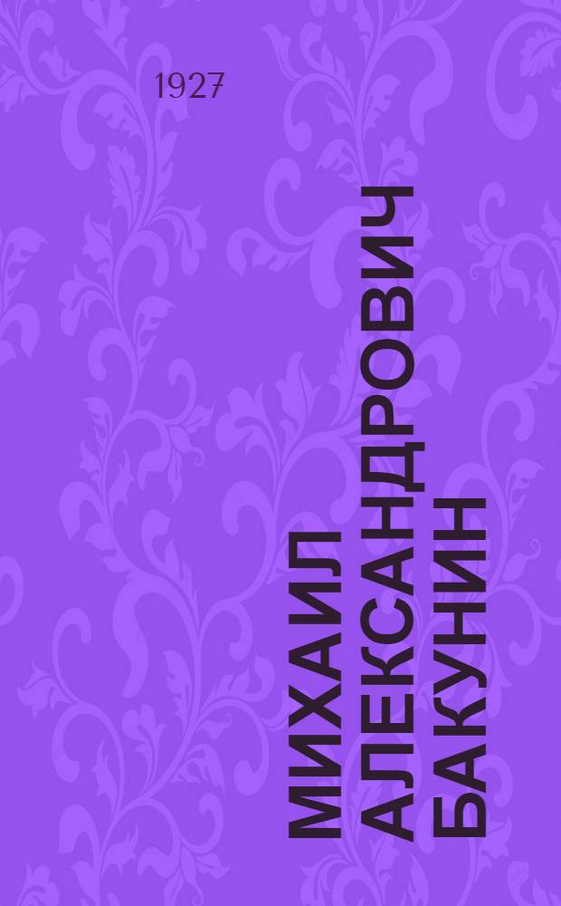 Михаил Александрович Бакунин : Его жизнь и деятельность. Т. 3 : Бакунин в Интернационале ... 1868-1870