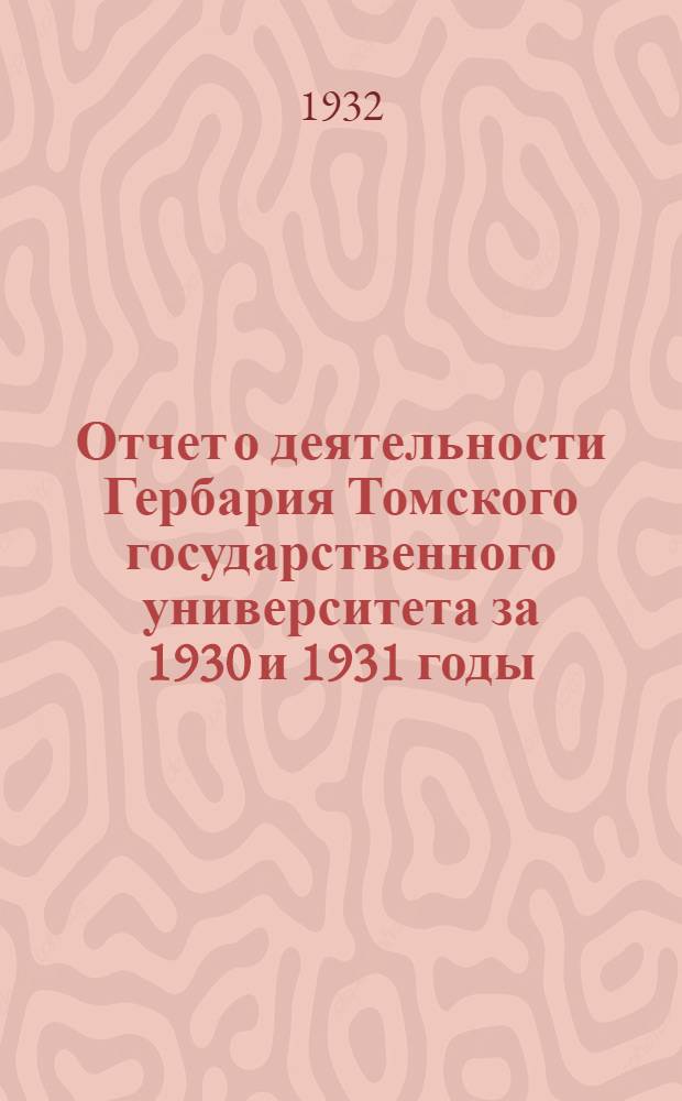 Отчет о деятельности Гербария Томского государственного университета за 1930 и 1931 годы