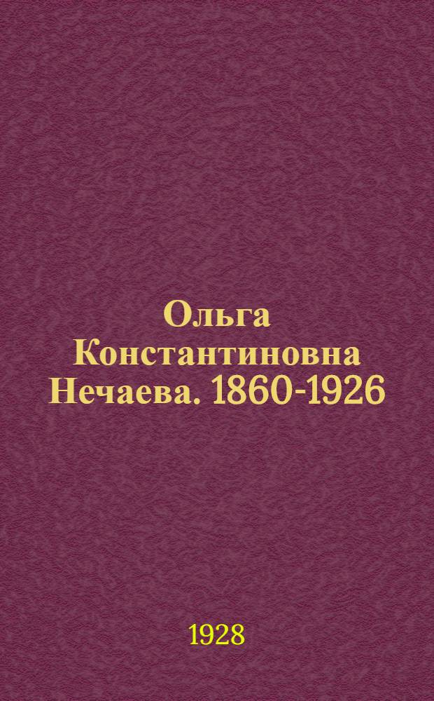 Ольга Константиновна Нечаева. 1860-1926 : Сборник