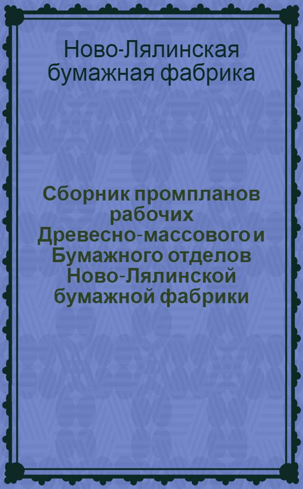 Сборник промпланов рабочих Древесно-массового и Бумажного отделов Ново-Лялинской бумажной фабрики