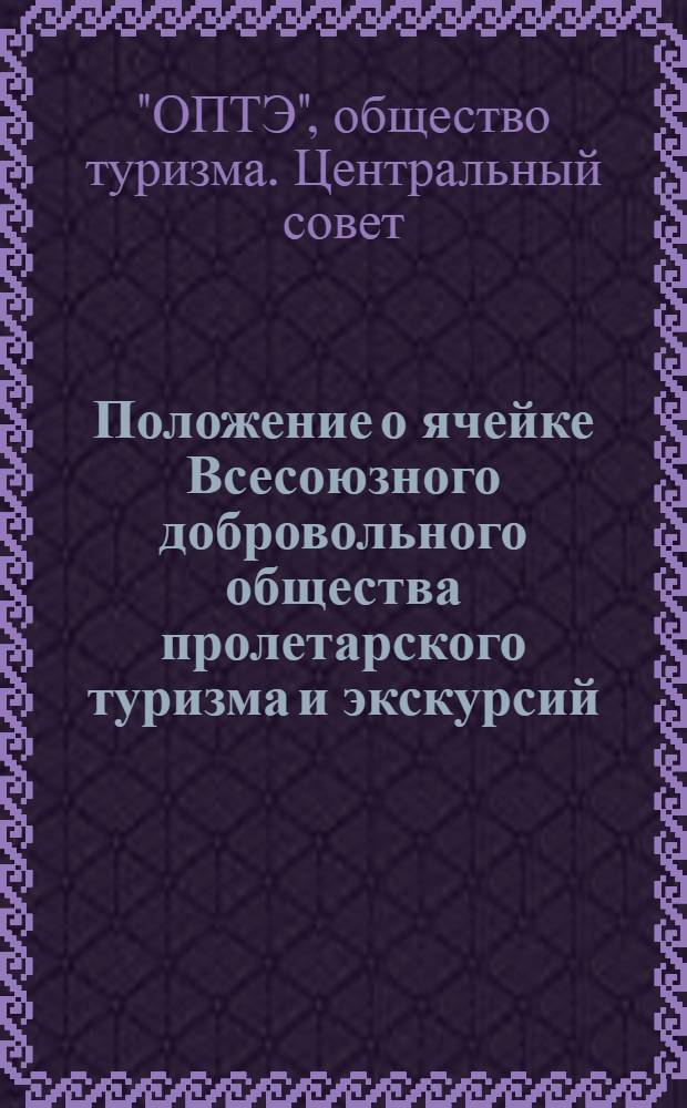 Положение о ячейке Всесоюзного добровольного общества пролетарского туризма и экскурсий (ОПТЭ)