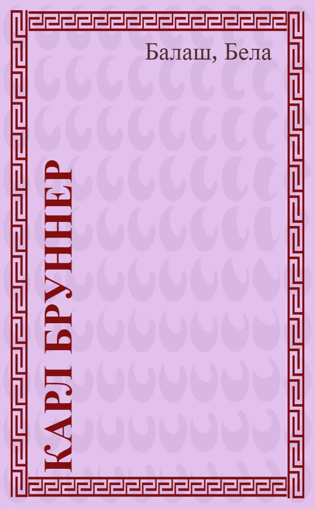 Карл Бруннер : Пьеса в 4 актах, 10 карт