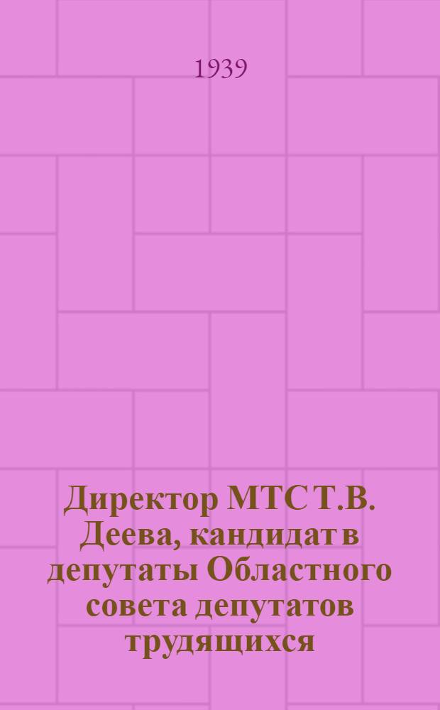 Директор МТС [Т.В. Деева], кандидат в депутаты Областного совета депутатов трудящихся : Биогр. очерк