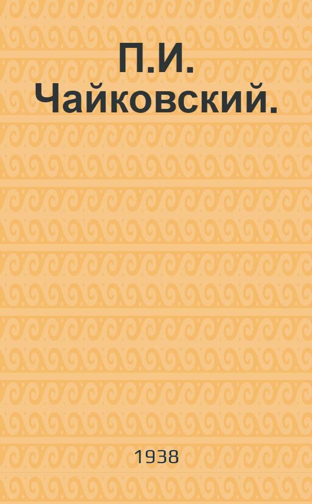 П.И. Чайковский. (1840-1893) : Краткая биография и обзор творчества