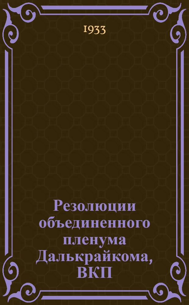 Резолюции объединенного пленума Далькрайкома, ВКП(б) и ДалькрайКК. (26-29 ноября 1932 г.)