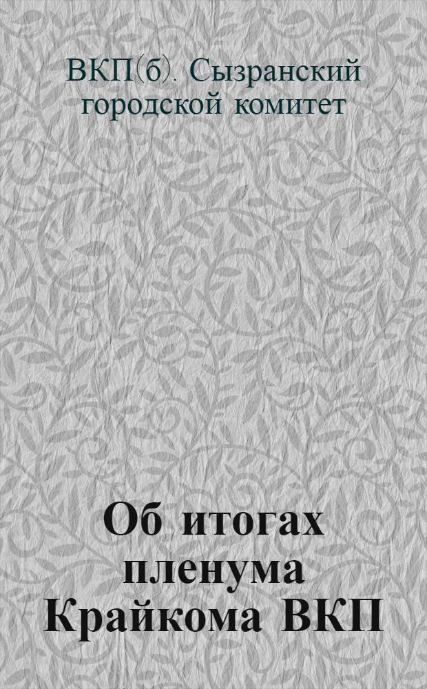 Об итогах пленума Крайкома ВКП(б) и ходе подготовки к весеннему севу по Сызранскому району : Резолюция объедин. пленума Горкома и ГорКК ВКП(б) по докладу т. Лысова и содокладам т.т. Сырова, Мухина и Приженцова : Проэкт