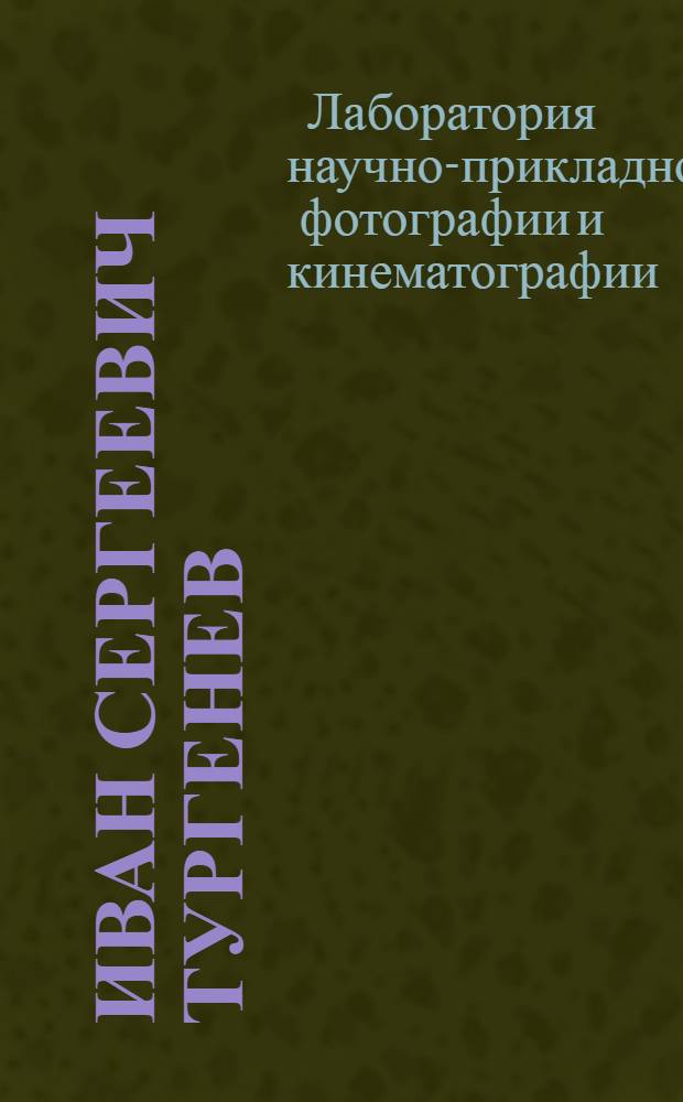 Иван Сергеевич Тургенев : (К 50-летию со дня смерти) : Фото-серия с кратким пояснением : По материалам ИРЛИ (Пушкинского дома)