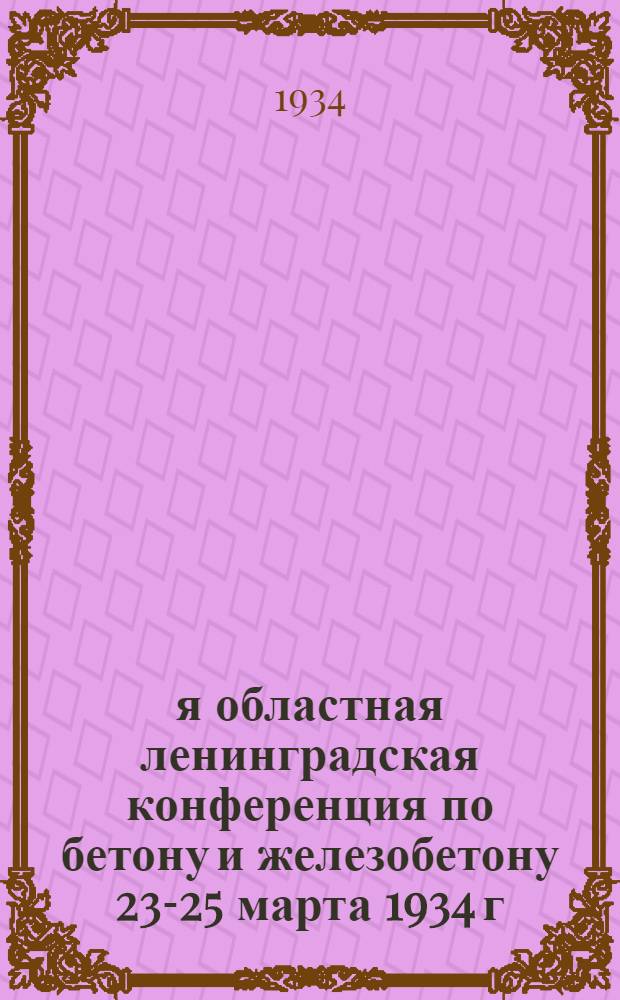 1-я областная ленинградская конференция по бетону и железобетону 23-25 марта 1934 г : Бюллетень № 1-. № 1