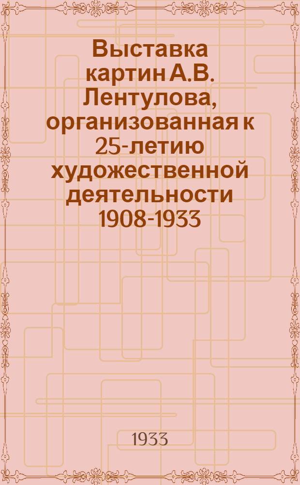 Выставка картин А.В. Лентулова, организованная к 25-летию художественной деятельности 1908-1933