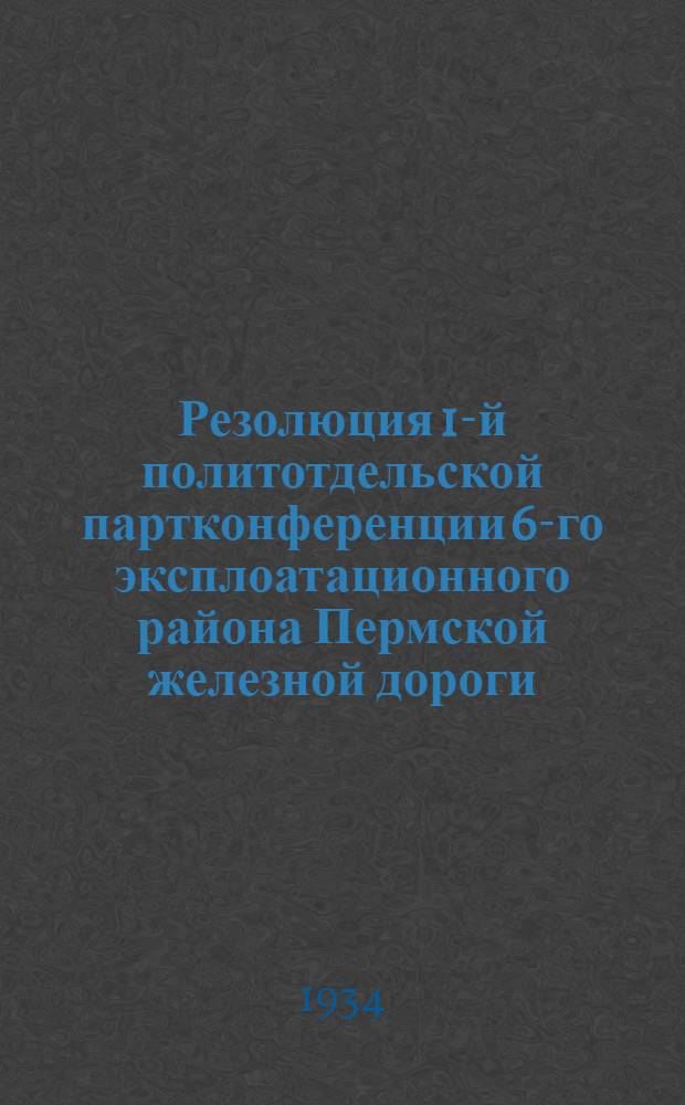 Резолюция 1-й политотдельской партконференции 6-го эксплоатационного района Пермской железной дороги