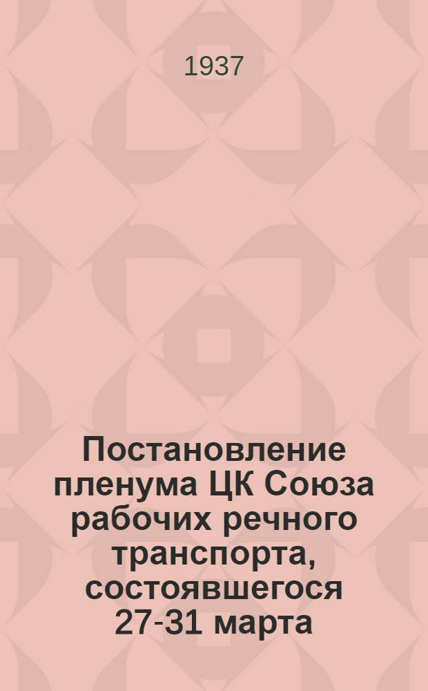 Постановление пленума ЦК Союза рабочих речного транспорта, состоявшегося 27-31 марта