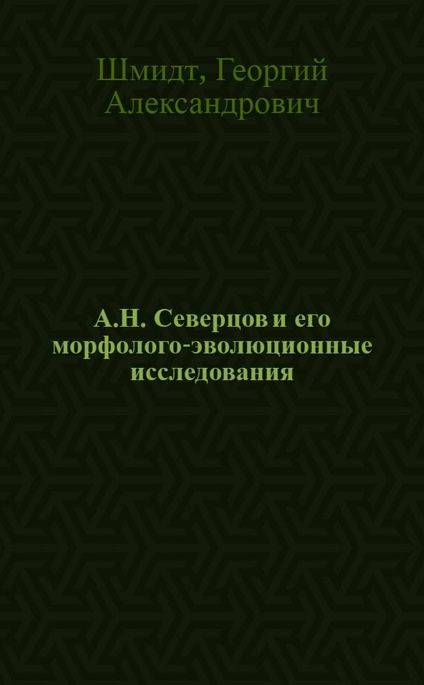 А.Н. Северцов и его морфолого-эволюционные исследования