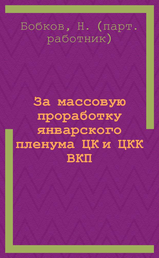 За массовую проработку январского пленума ЦК и ЦКК ВКП(б) : (Пособия для проработки пленума)